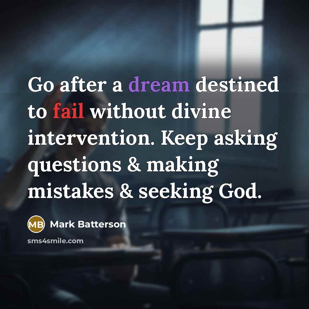 “Go after a dream destined to fail without divine intervention.…” quote by Mark Batterson