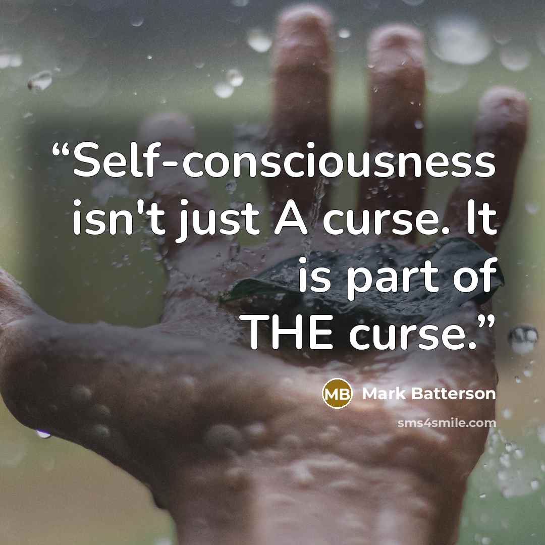 “Self-consciousness isn't just A curse. It is part of THE curse.” quote by Mark Batterson