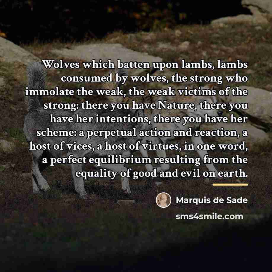 “Wolves which batten upon lambs, lambs consumed by wolves, the…” quote by Marquis de Sade