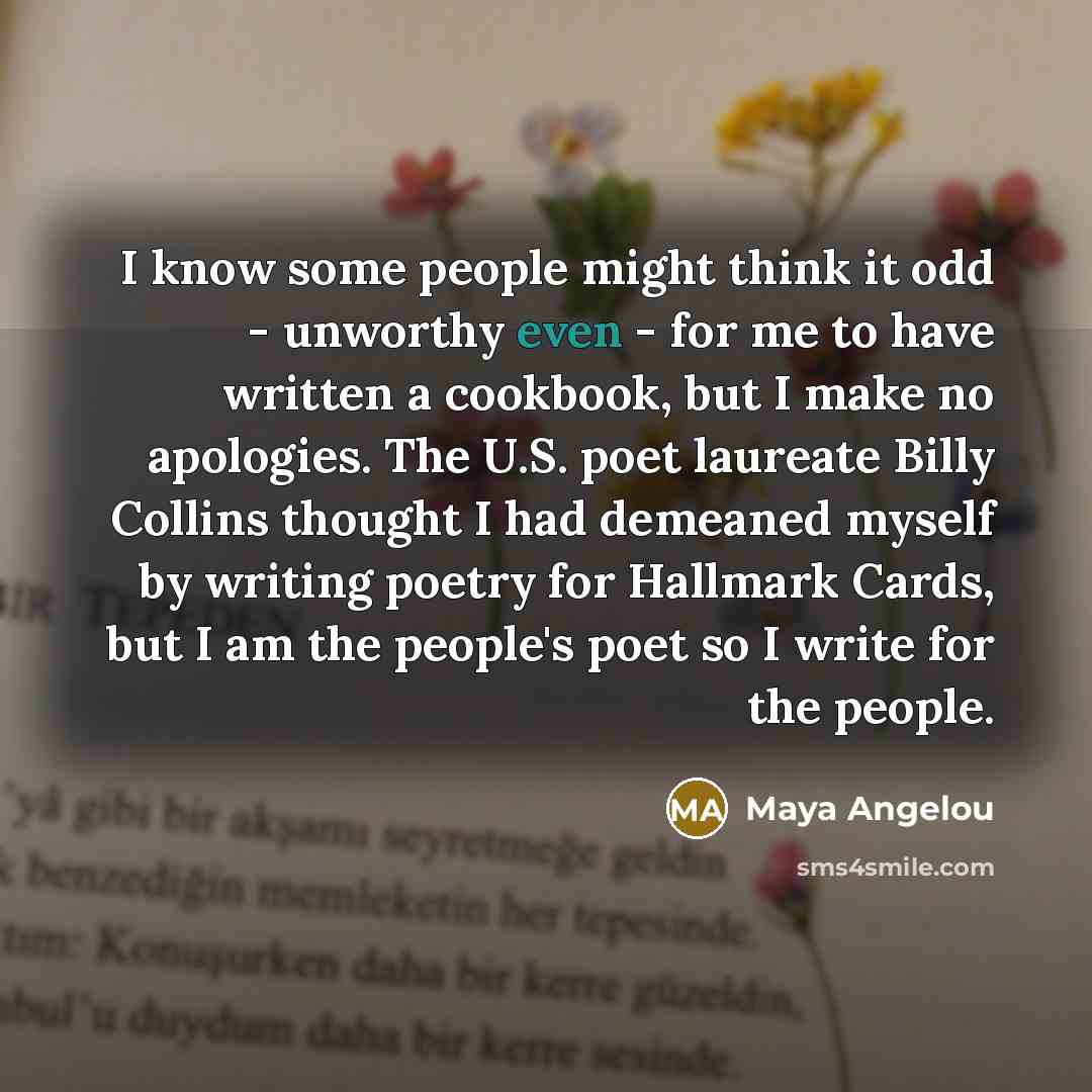 “I know some people might think it odd - unworthy…” quote by Maya Angelou