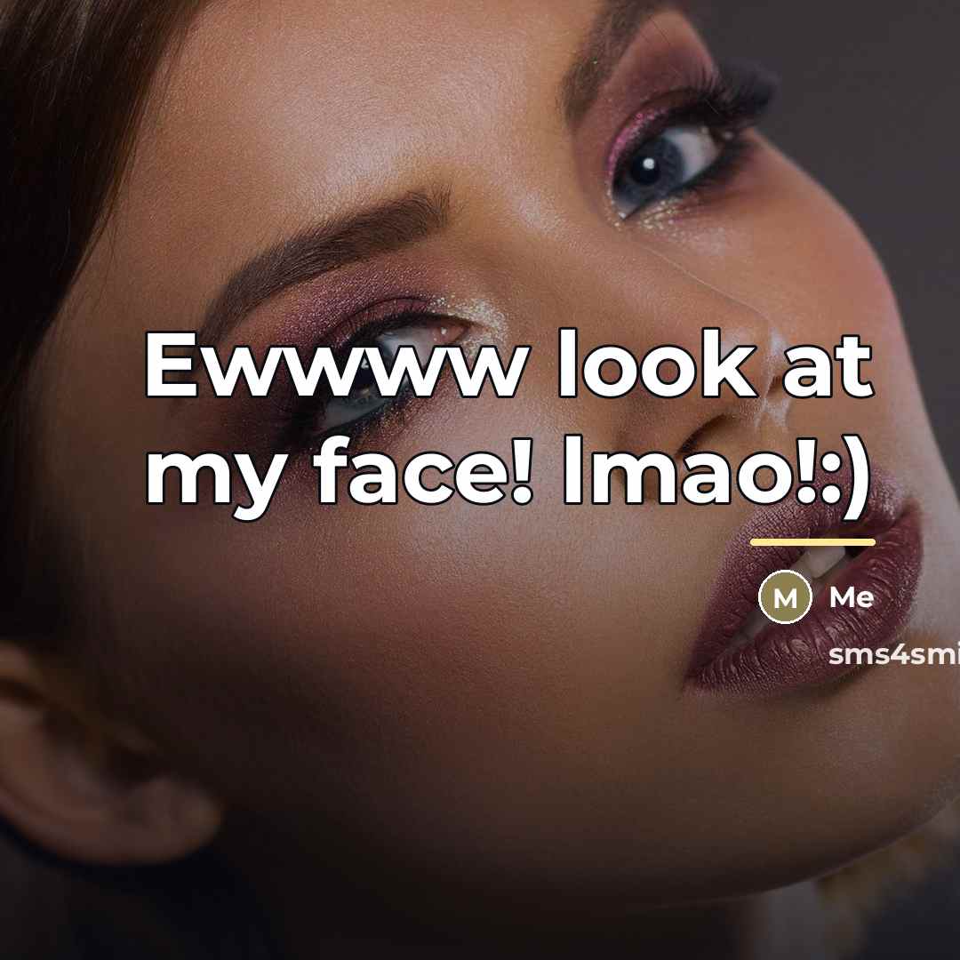“Ewwww look at my face! lmao!:)…” quote by Me