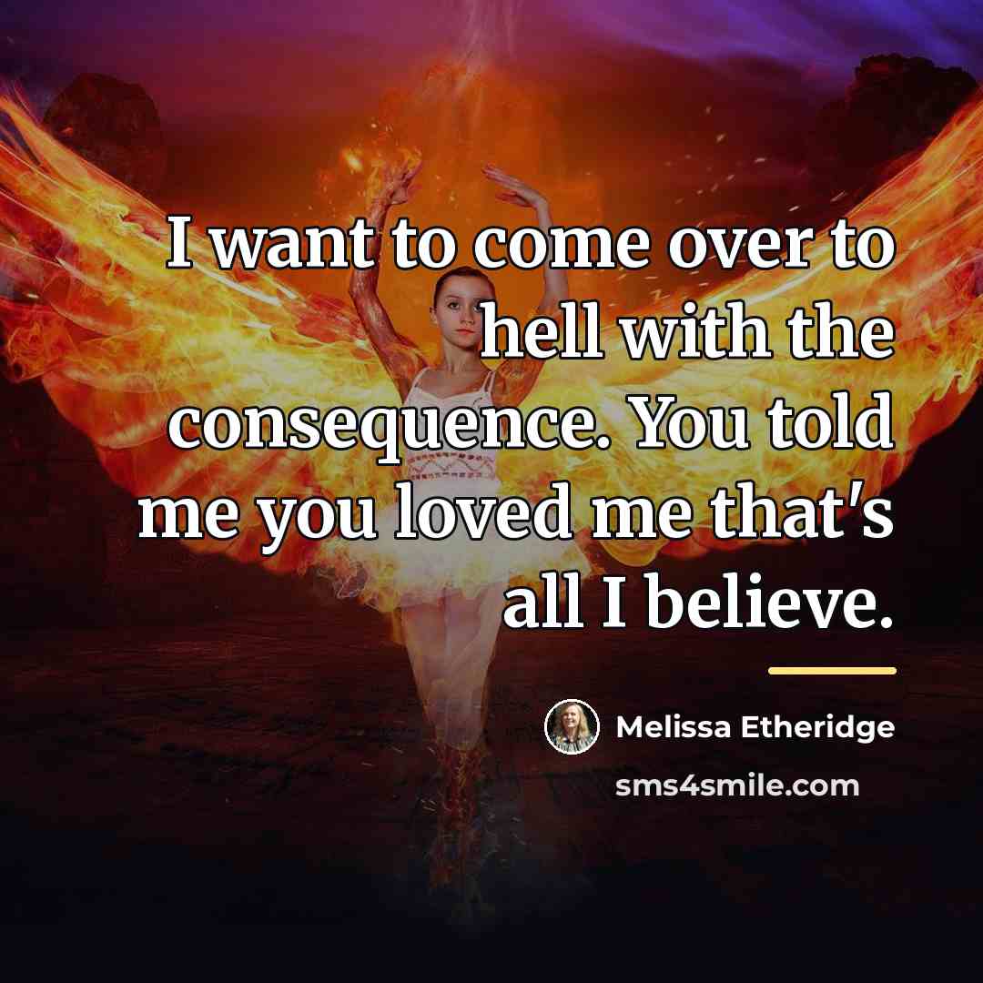 “I want to come over to hell with the consequence.…” quote by Melissa Etheridge