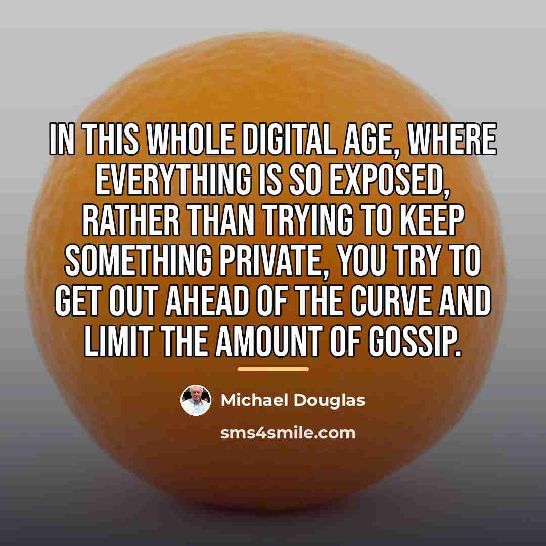 “In this whole digital age, where everything is so exposed,…” quote by Michael Douglas