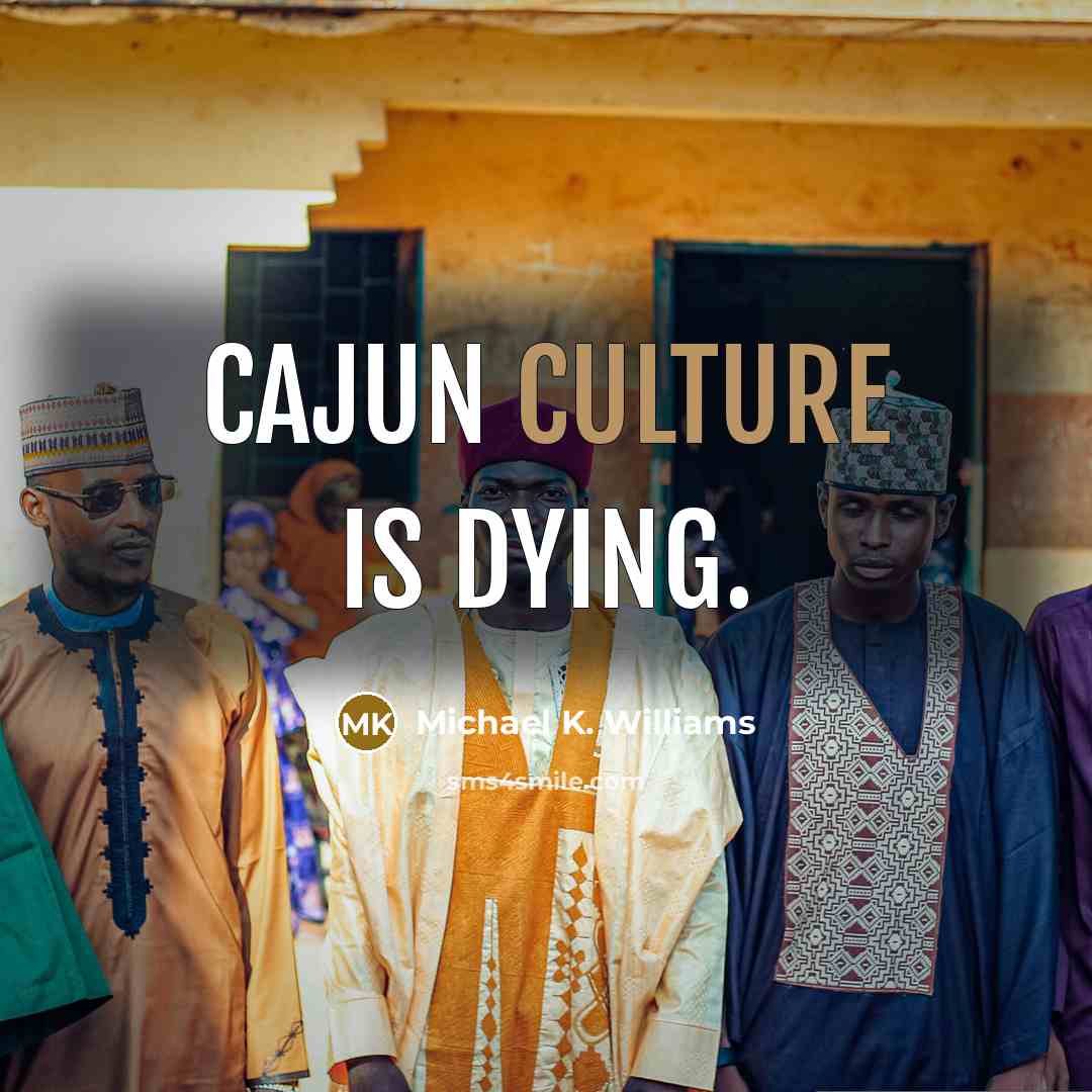 “Cajun culture is dying.…” quote by Michael K. Williams