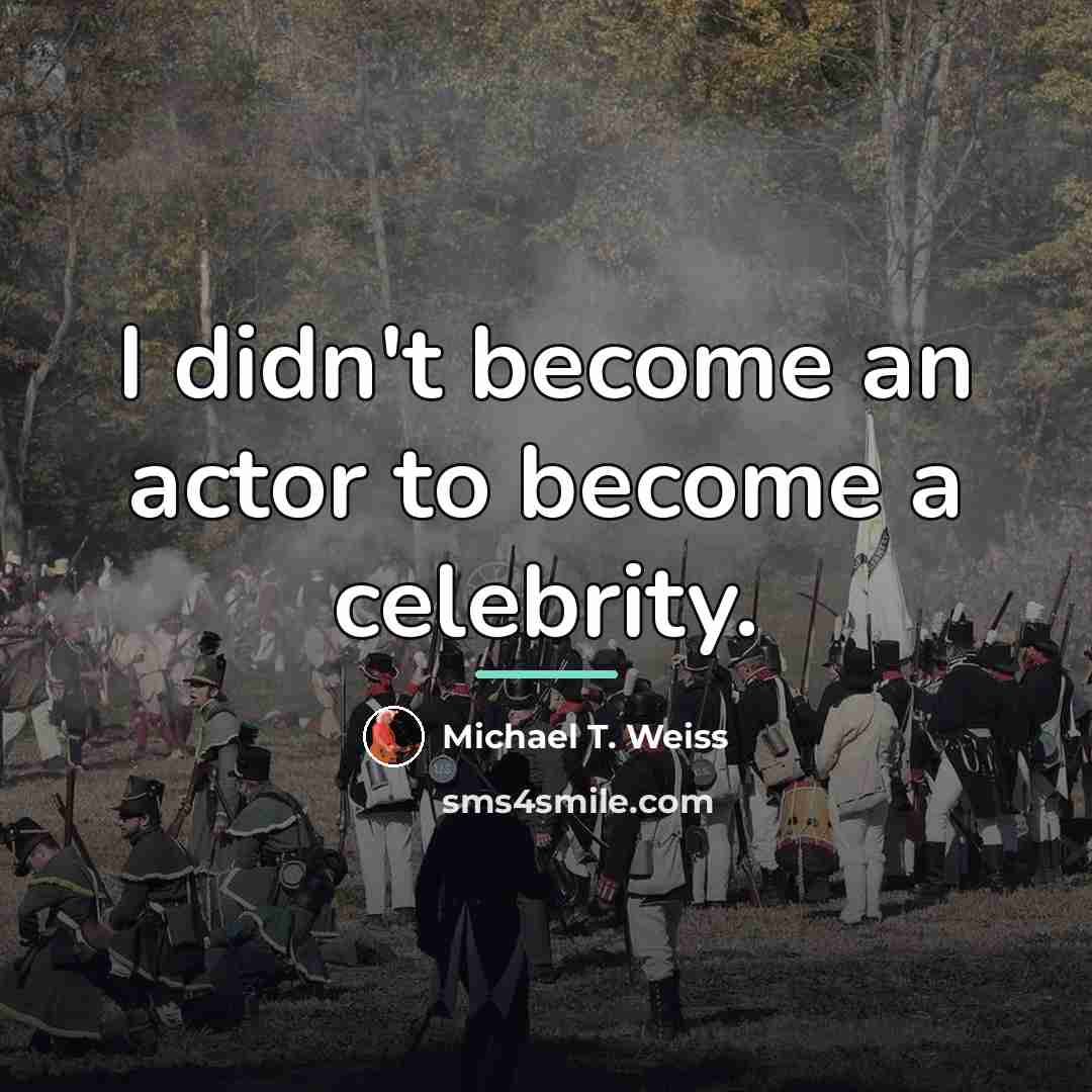 “I didn't become an actor to become a celebrity.…” quote by Michael T. Weiss