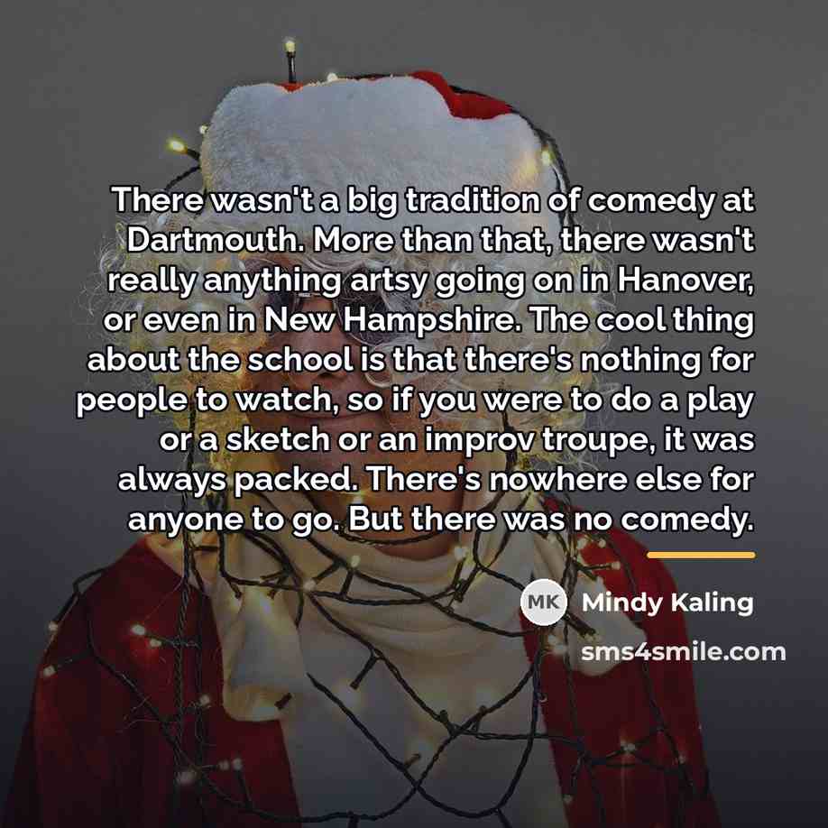 “There wasn't a big tradition of comedy at Dartmouth. More…” quote by Mindy Kaling