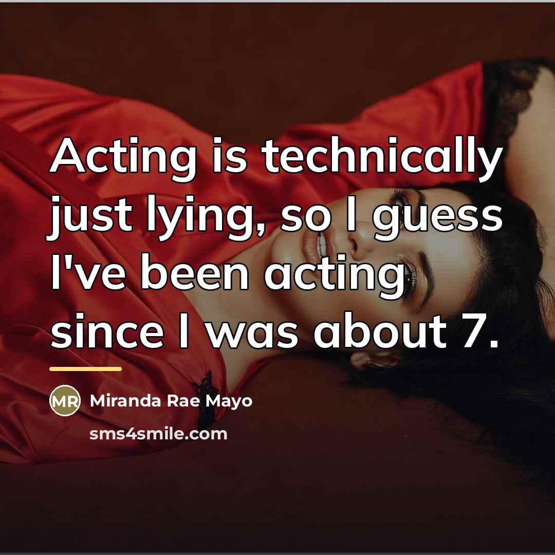 “Acting is technically just lying, so I guess I've been…” quote by Miranda Rae Mayo
