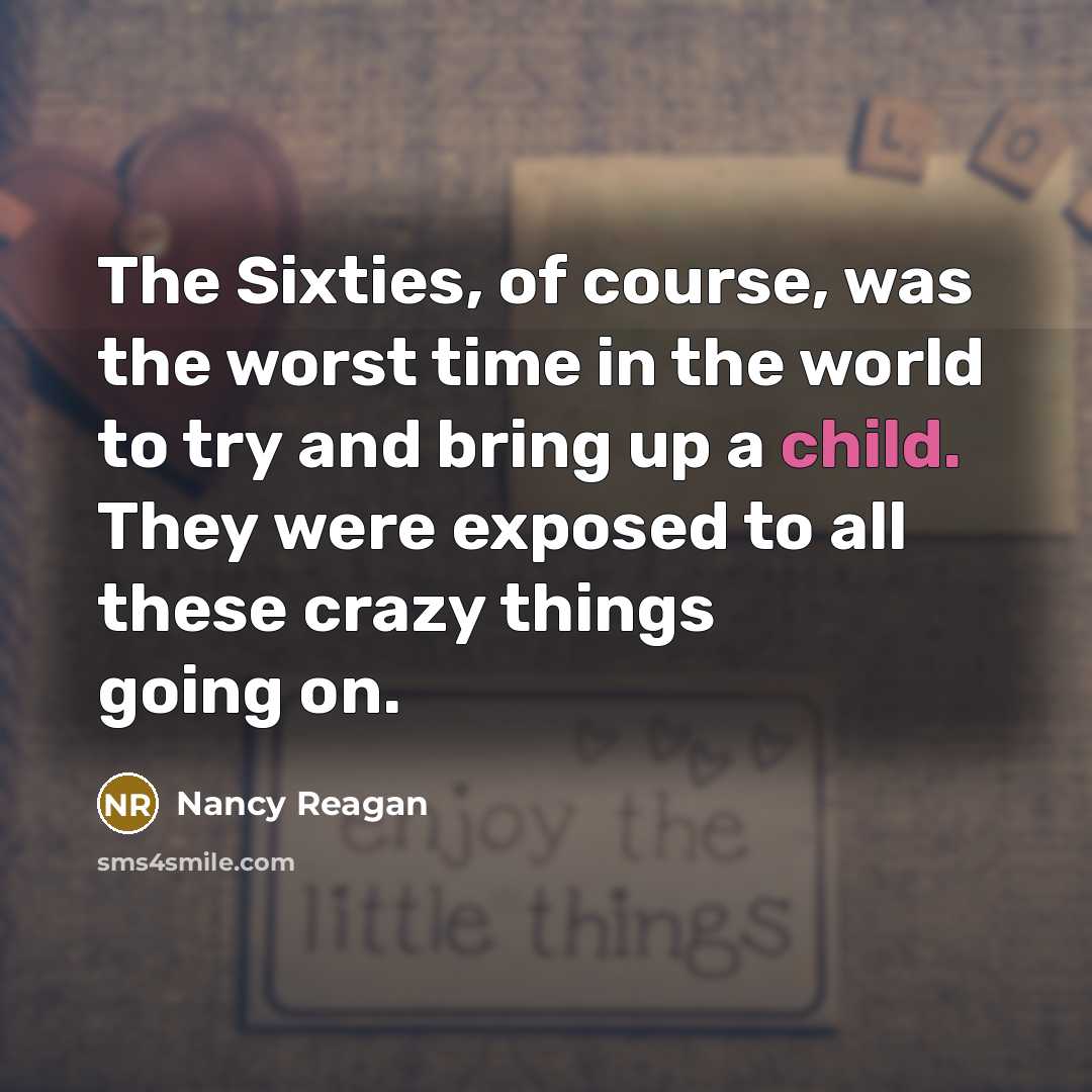 “The Sixties, of course, was the worst time in the…” quote by Nancy Reagan