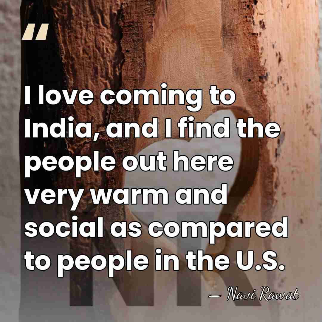 I love coming to India, and I find the people out here&hellip; - Navi Rawat