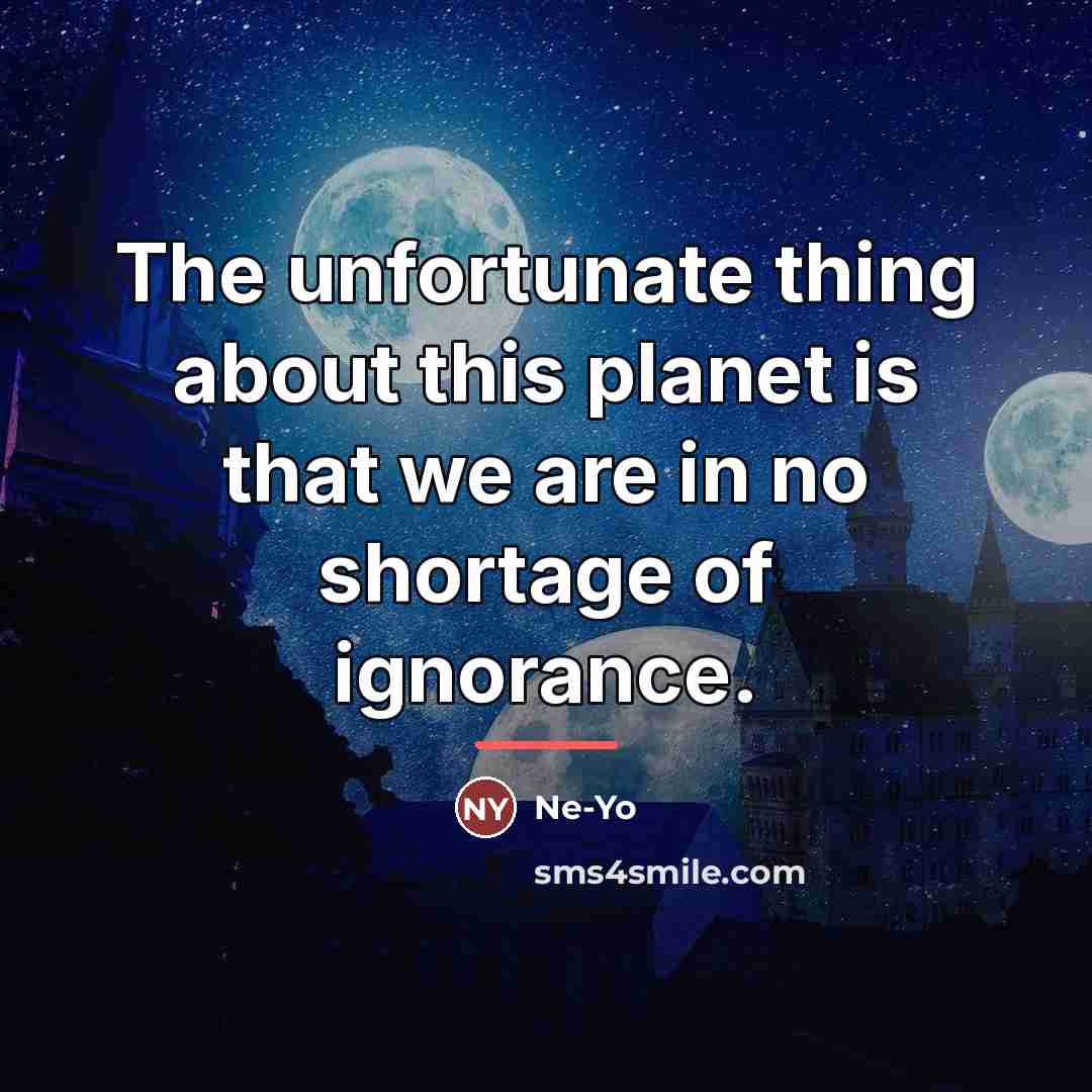 “The unfortunate thing about this planet is that we are…” quote by Ne-Yo