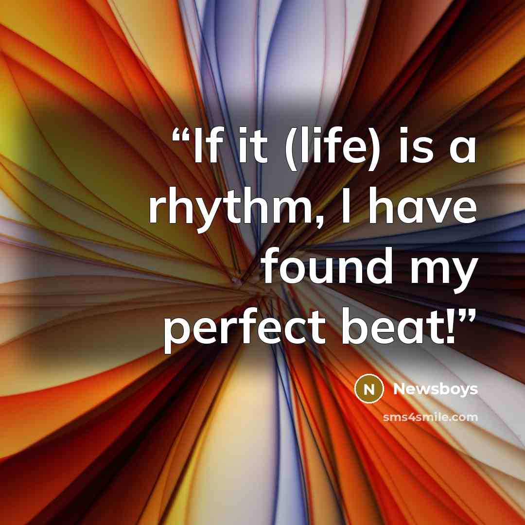 “If it (life) is a rhythm, I have found my perfect beat!” quote by Newsboys