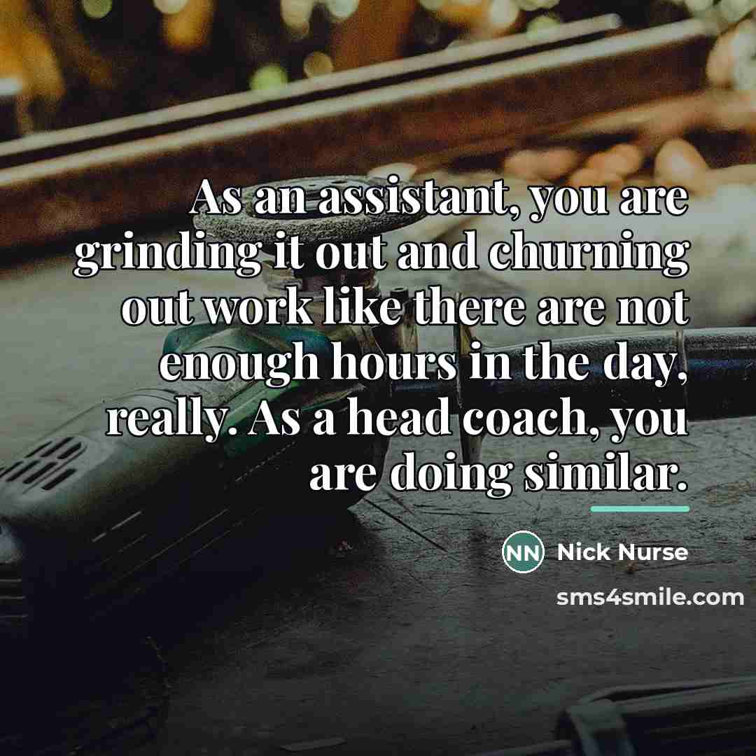 “As an assistant, you are grinding it out and churning…” quote by Nick Nurse