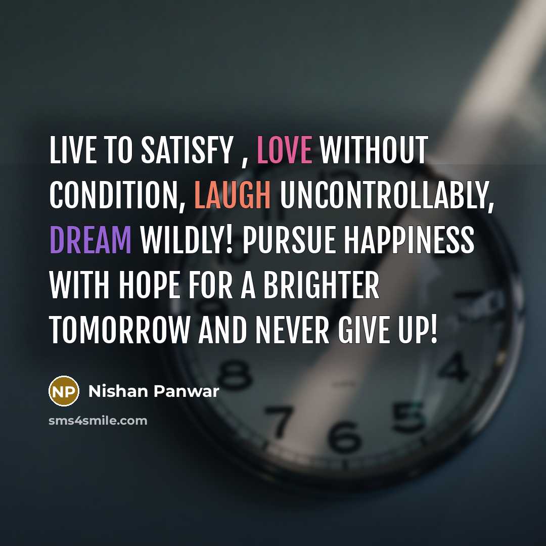 “LIVE to satisfy , LOVE without condition, LAUGH uncontrollably, DREAM…” quote by Nishan Panwar
