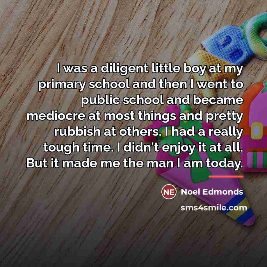 “I was a diligent little boy at my primary school…” quote by Noel Edmonds
