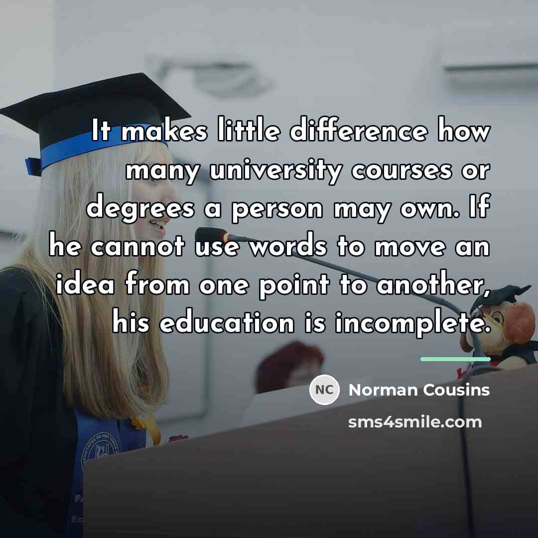 “It makes little difference how many university courses or degrees…” quote by Norman Cousins