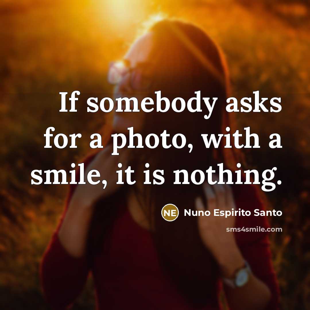 “If somebody asks for a photo, with a smile, it…” quote by Nuno Espirito Santo