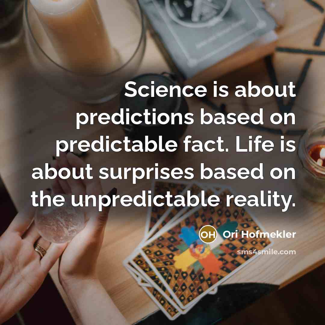 “Science is about predictions based on predictable fact. Life is…” quote by Ori Hofmekler
