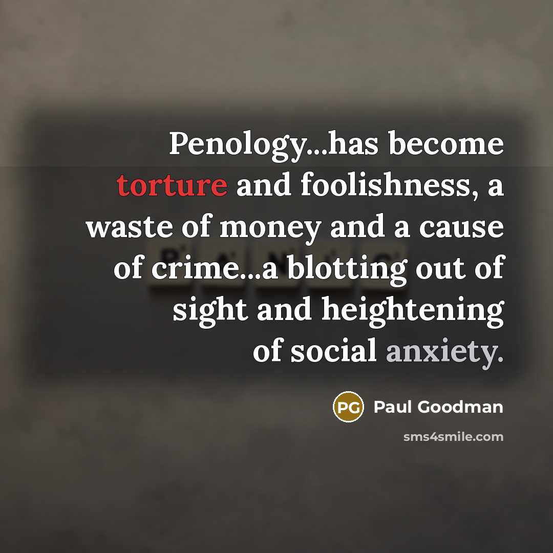 “Penology...has become torture and foolishness, a waste of money and…” quote by Paul Goodman