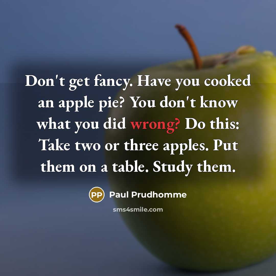 “Don't get fancy. Have you cooked an apple pie? You…” quote by Paul Prudhomme