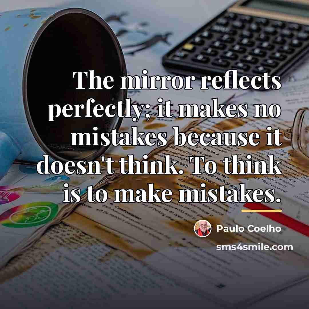 “The mirror reflects perfectly; it makes no mistakes because it…” quote by Paulo Coelho