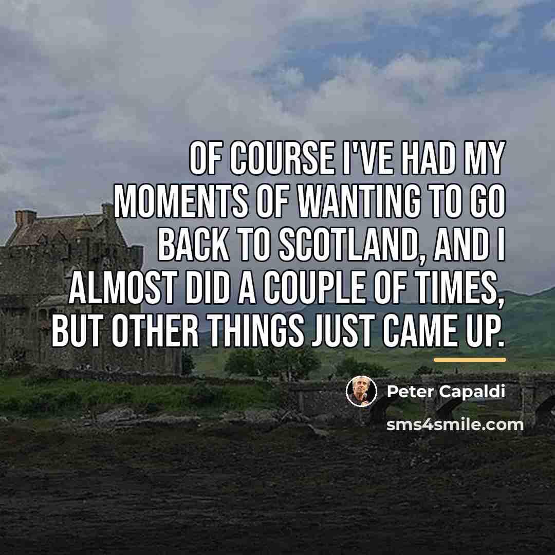 “Of course I've had my moments of wanting to go…” quote by Peter Capaldi