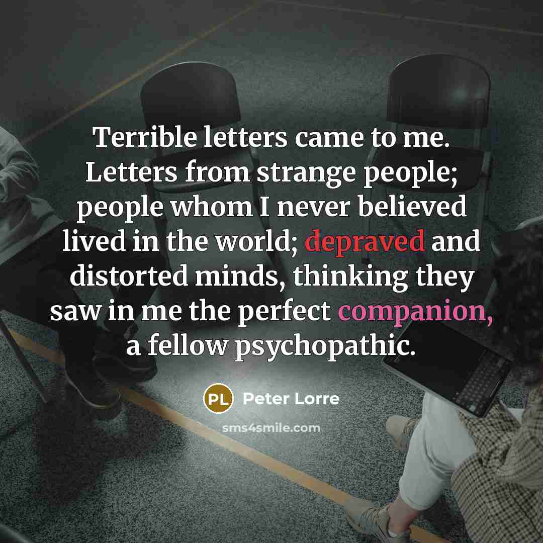 “Terrible letters came to me. Letters from strange people; people…” quote by Peter Lorre