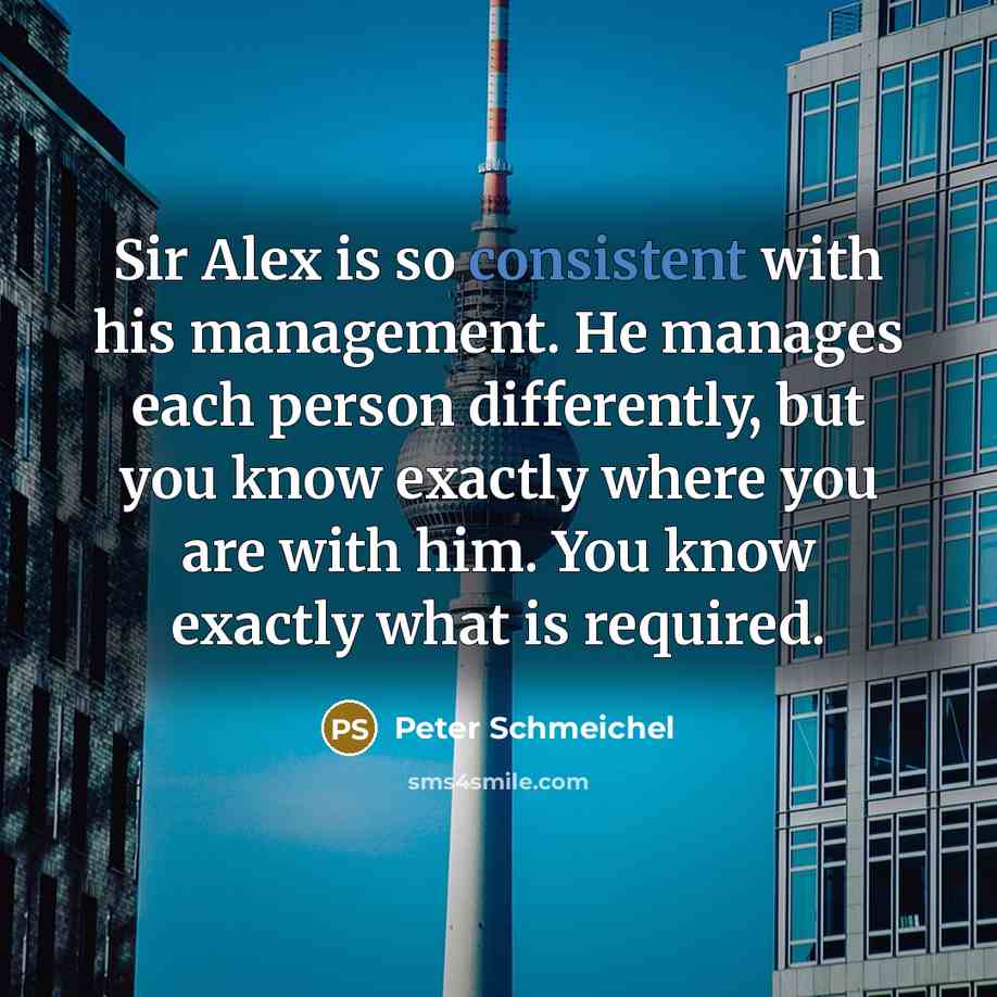 “Sir Alex is so consistent with his management. He manages…” quote by Peter Schmeichel