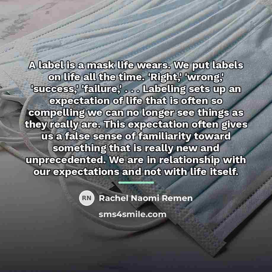 “A label is a mask life wears. We put labels…” quote by Rachel Naomi Remen