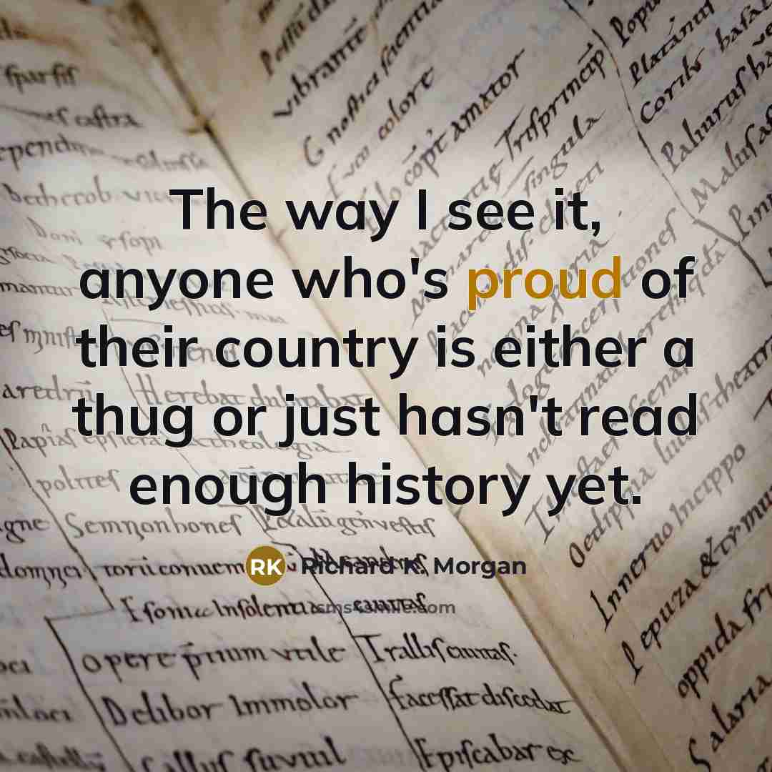 “The way I see it, anyone who's proud of their…” quote by Richard K. Morgan