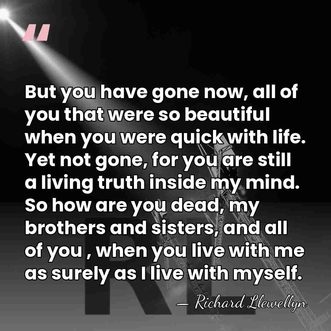 But you have gone now, all of you that were so beautiful&hellip; - Richard Llewellyn