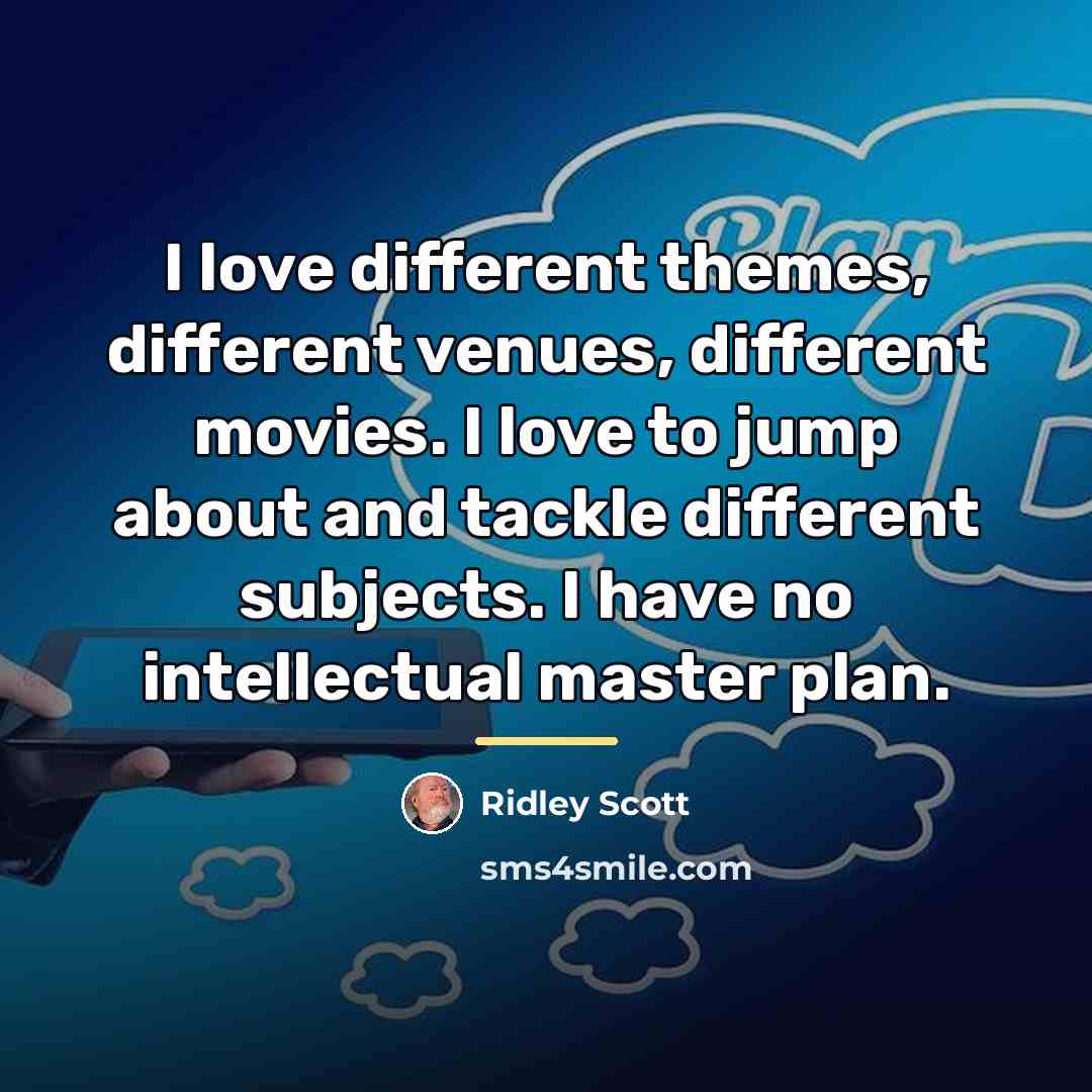“I love different themes, different venues, different movies. I love…” quote by Ridley Scott