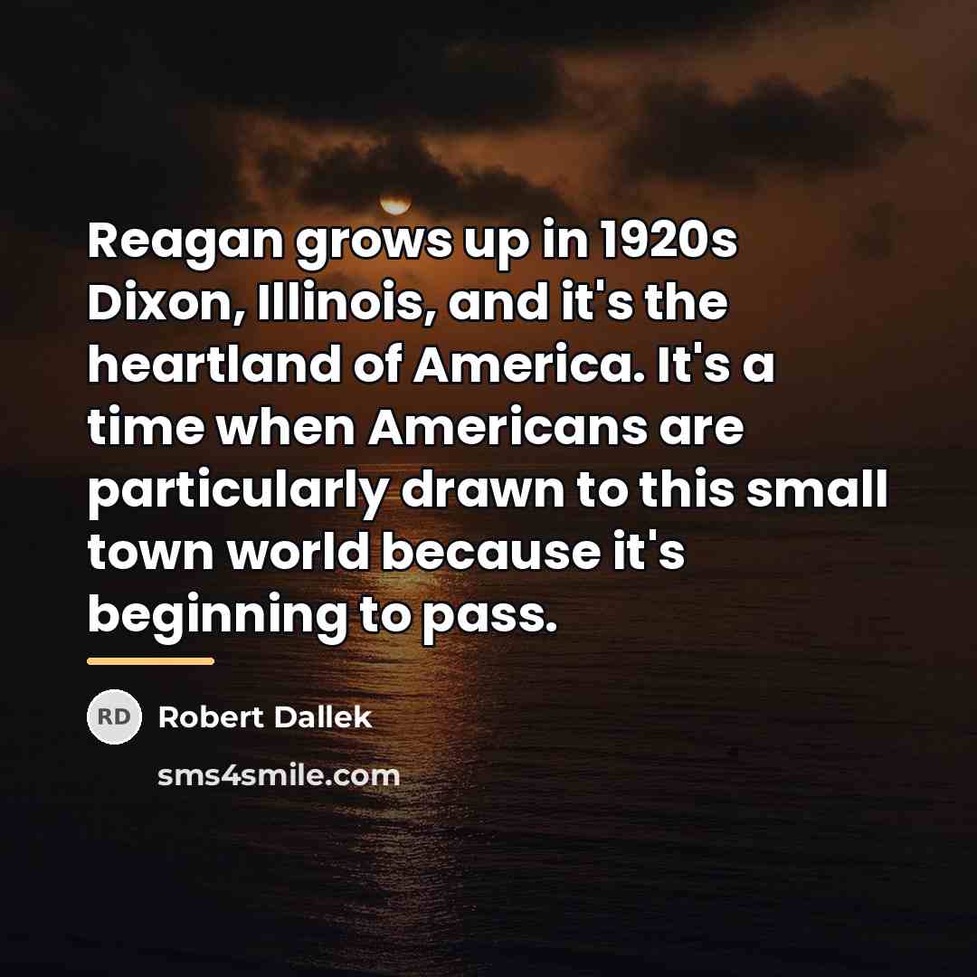 “Reagan grows up in 1920s Dixon, Illinois, and it's the…” quote by Robert Dallek