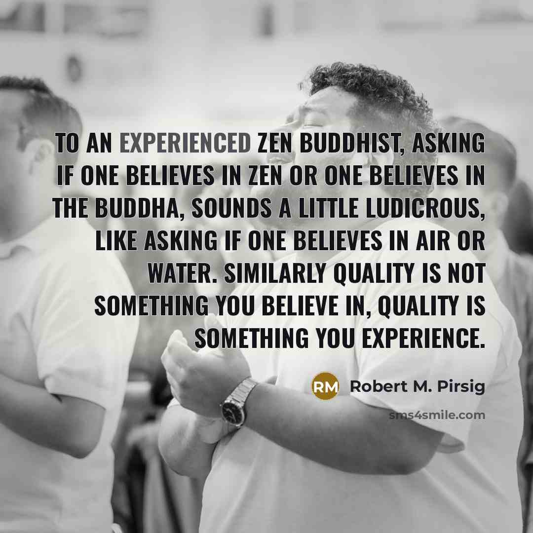 “To an experienced Zen Buddhist, asking if one believes in…” quote by Robert M. Pirsig