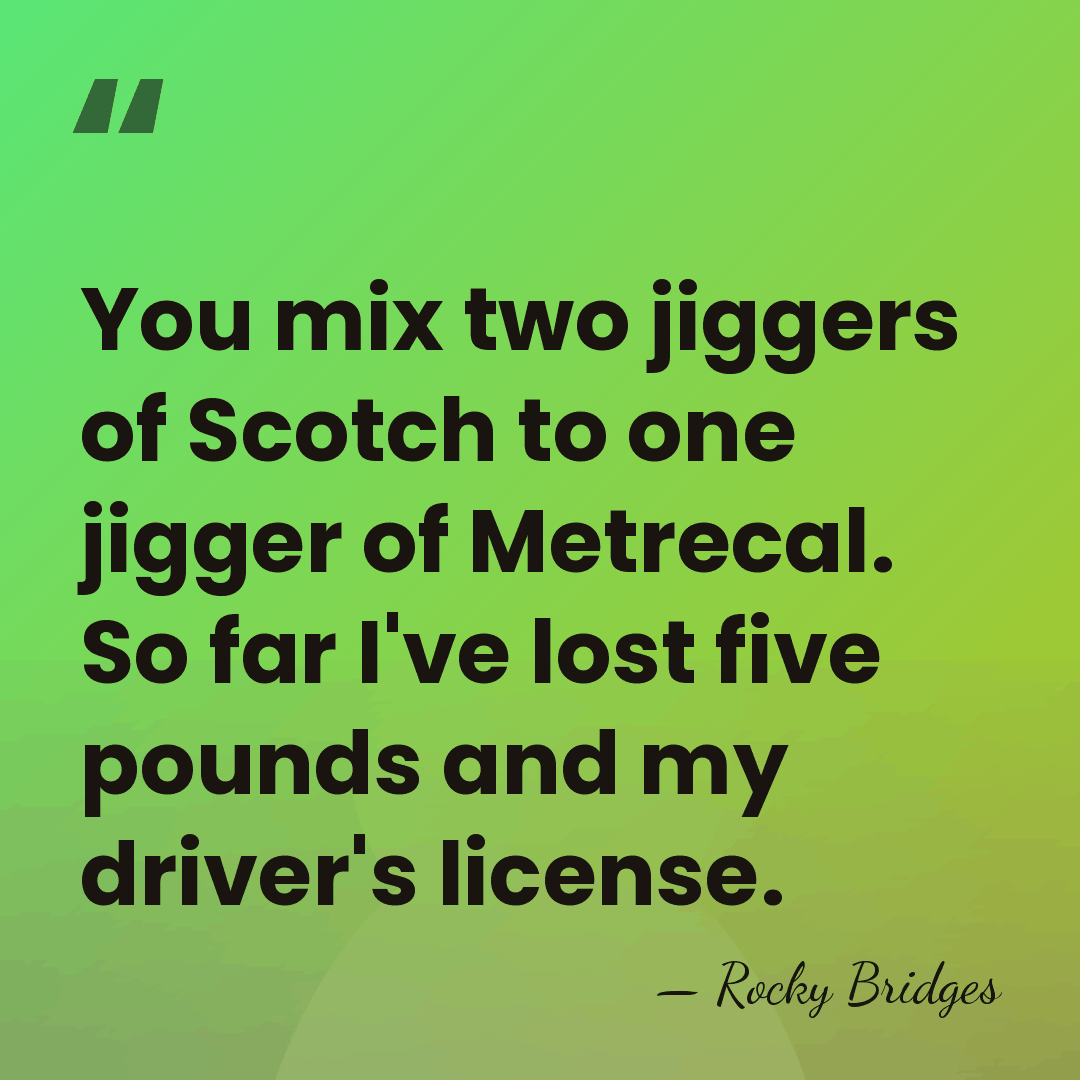 You mix two jiggers of Scotch to one jigger of Metrecal. So&hellip; - Rocky Bridges