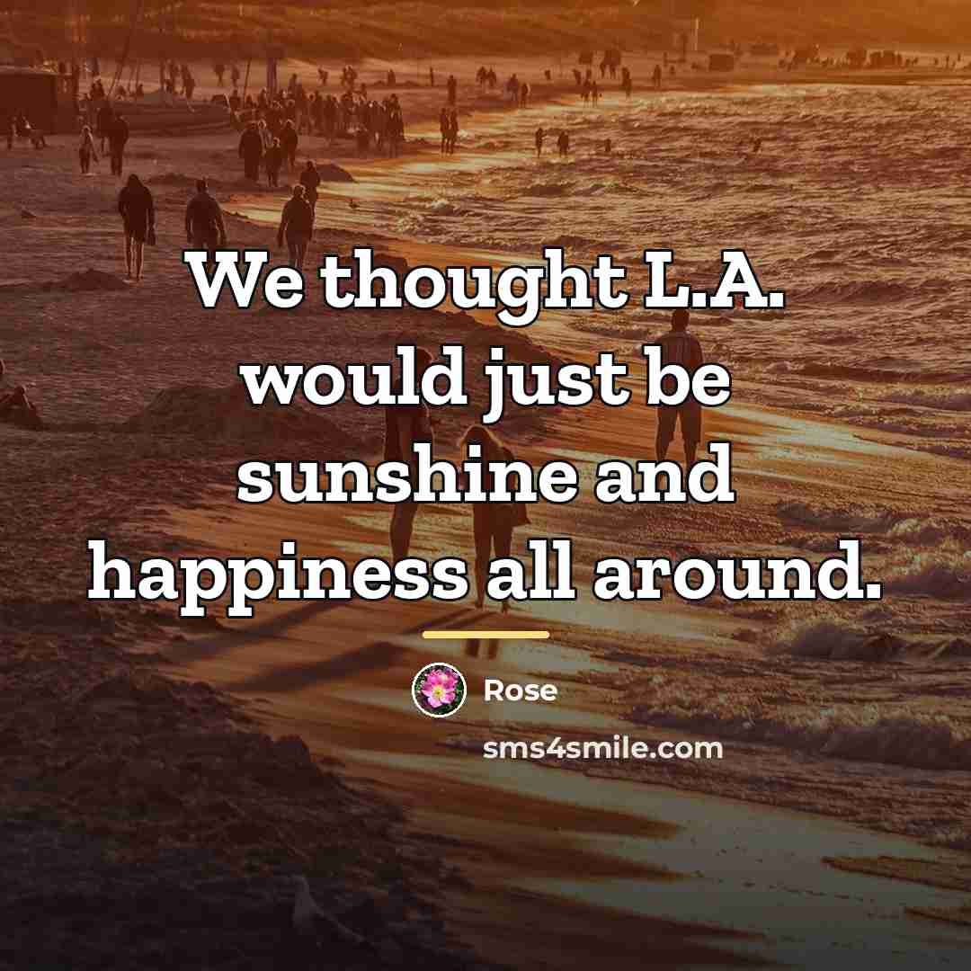 “We thought L.A. would just be sunshine and happiness all…” quote by Rose