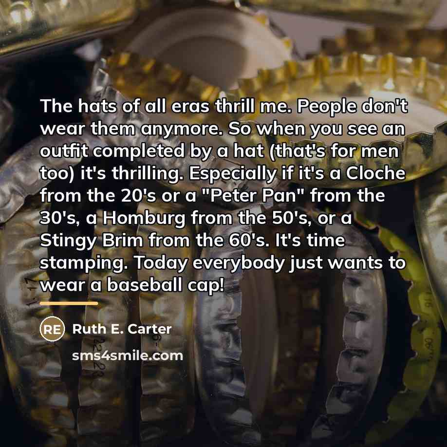 “The hats of all eras thrill me. People don't wear…” quote by Ruth E. Carter