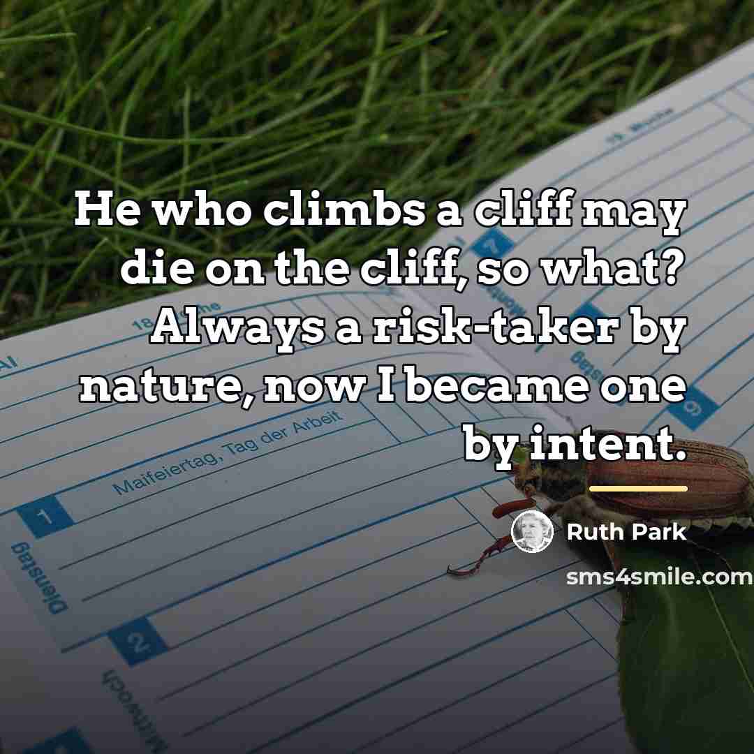 “He who climbs a cliff may die on the cliff,…” quote by Ruth Park