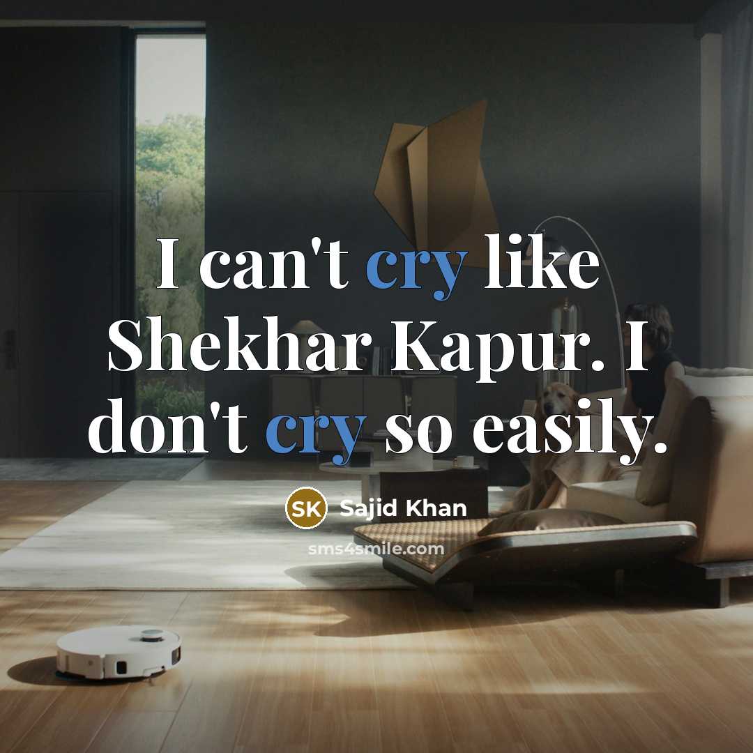 “I can't cry like Shekhar Kapur. I don't cry so…” quote by Sajid Khan