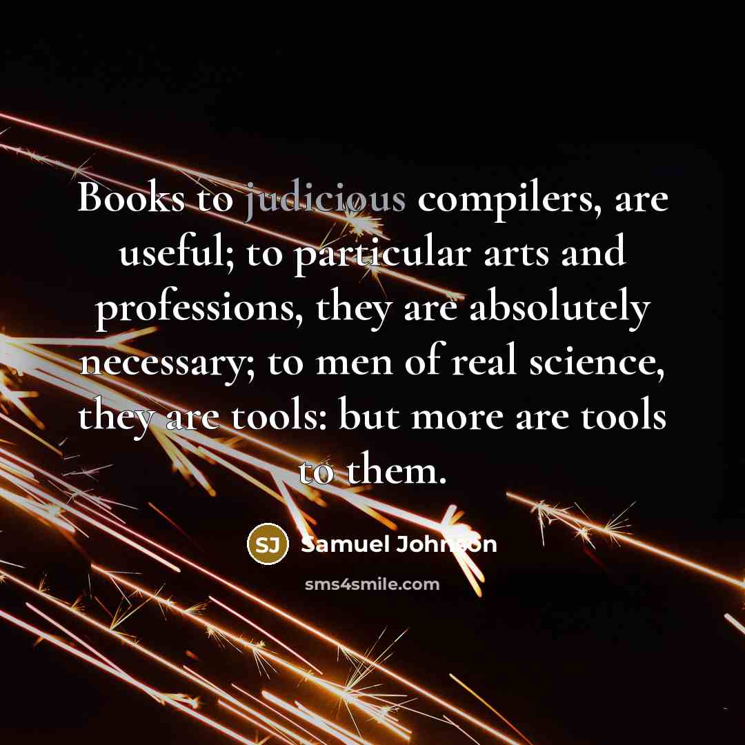 “Books to judicious compilers, are useful; to particular arts and…” quote by Samuel Johnson
