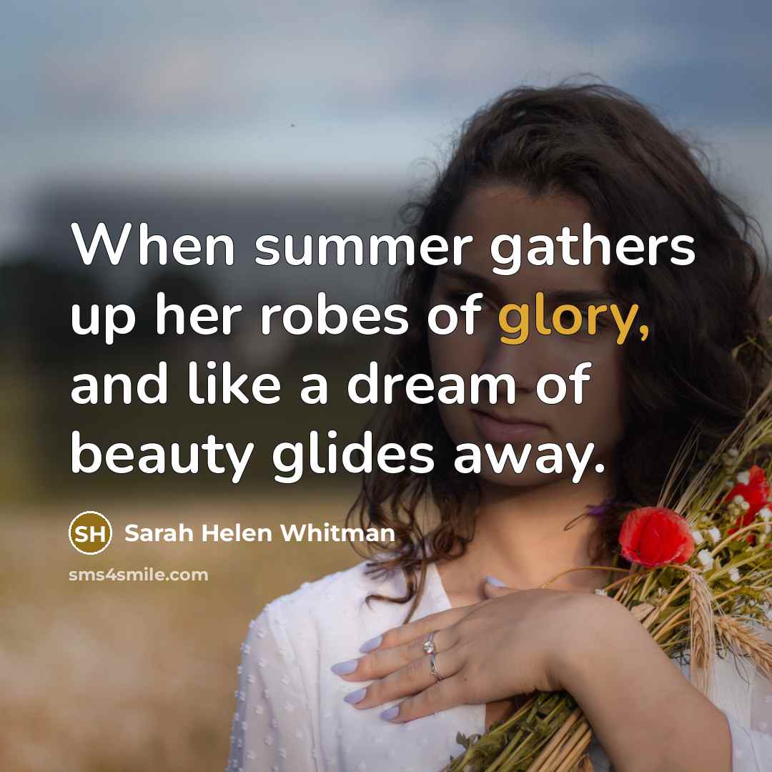 “When summer gathers up her robes of glory, and like…” quote by Sarah Helen Whitman