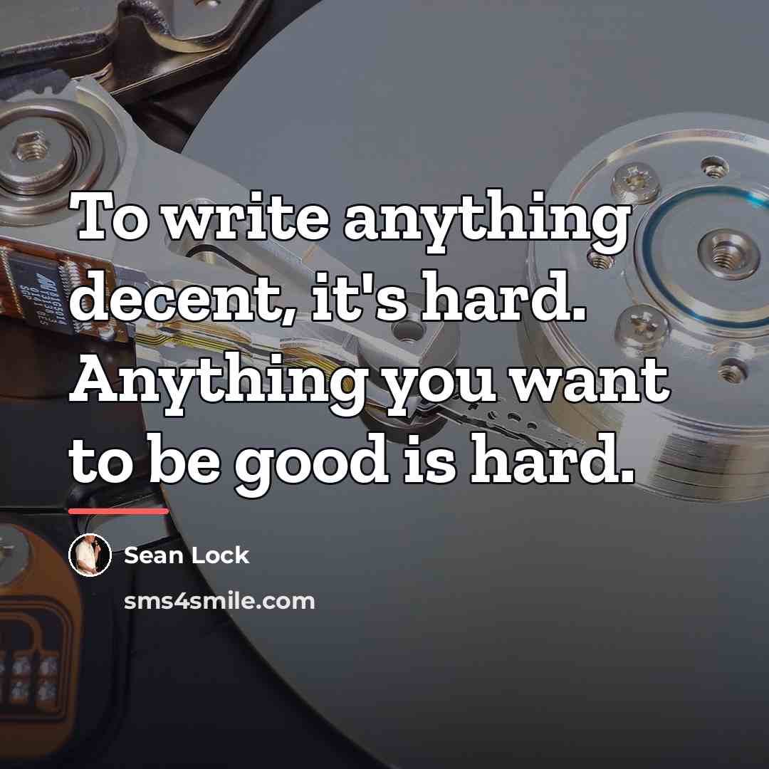 “To write anything decent, it's hard. Anything you want to…” quote by Sean Lock