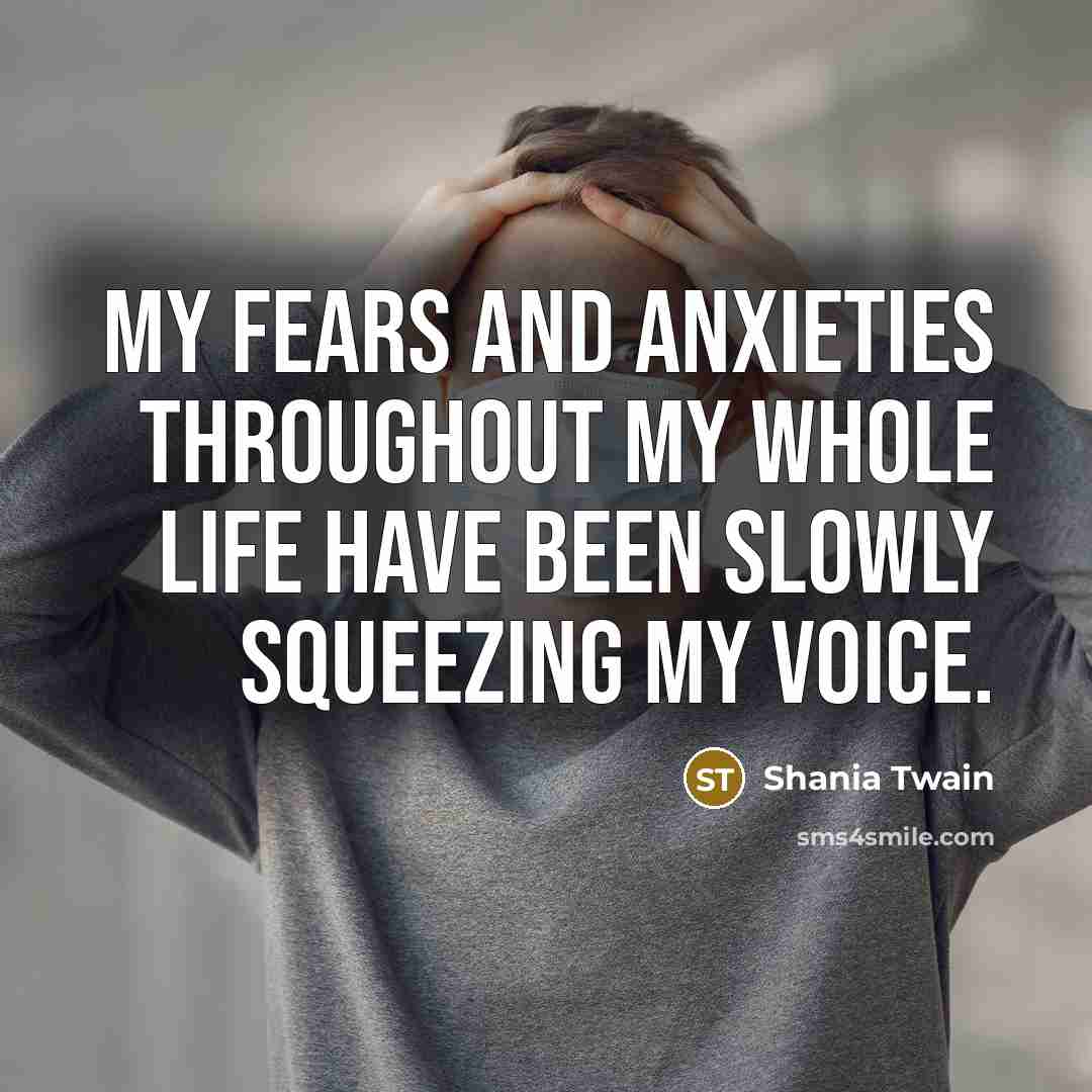 “My fears and anxieties throughout my whole life have been…” quote by Shania Twain