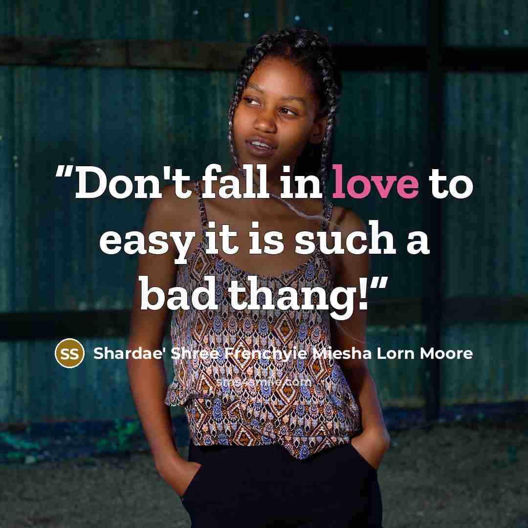 “Don't fall in love to easy it is such a bad thang!” quote by Shardae' Shree Frenchyie Miesha Lorn Moore