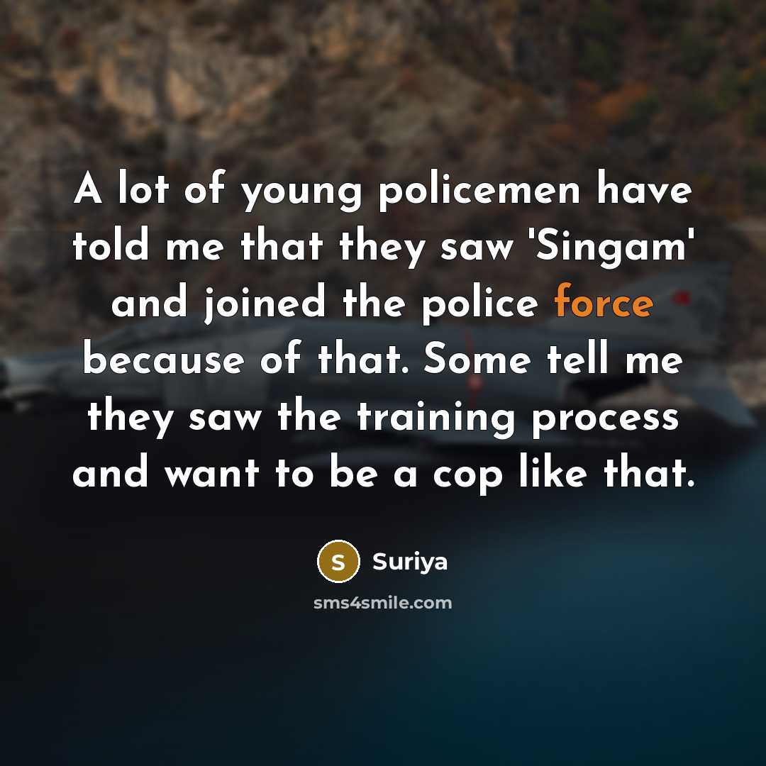 “A lot of young policemen have told me that they…” quote by Suriya