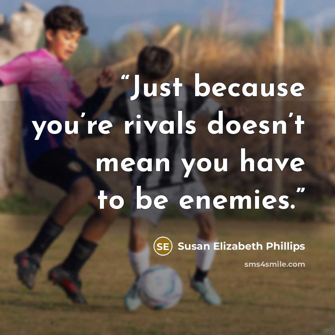“Just because you’re rivals doesn’t mean you have to be enemies.” quote by Susan Elizabeth Phillips