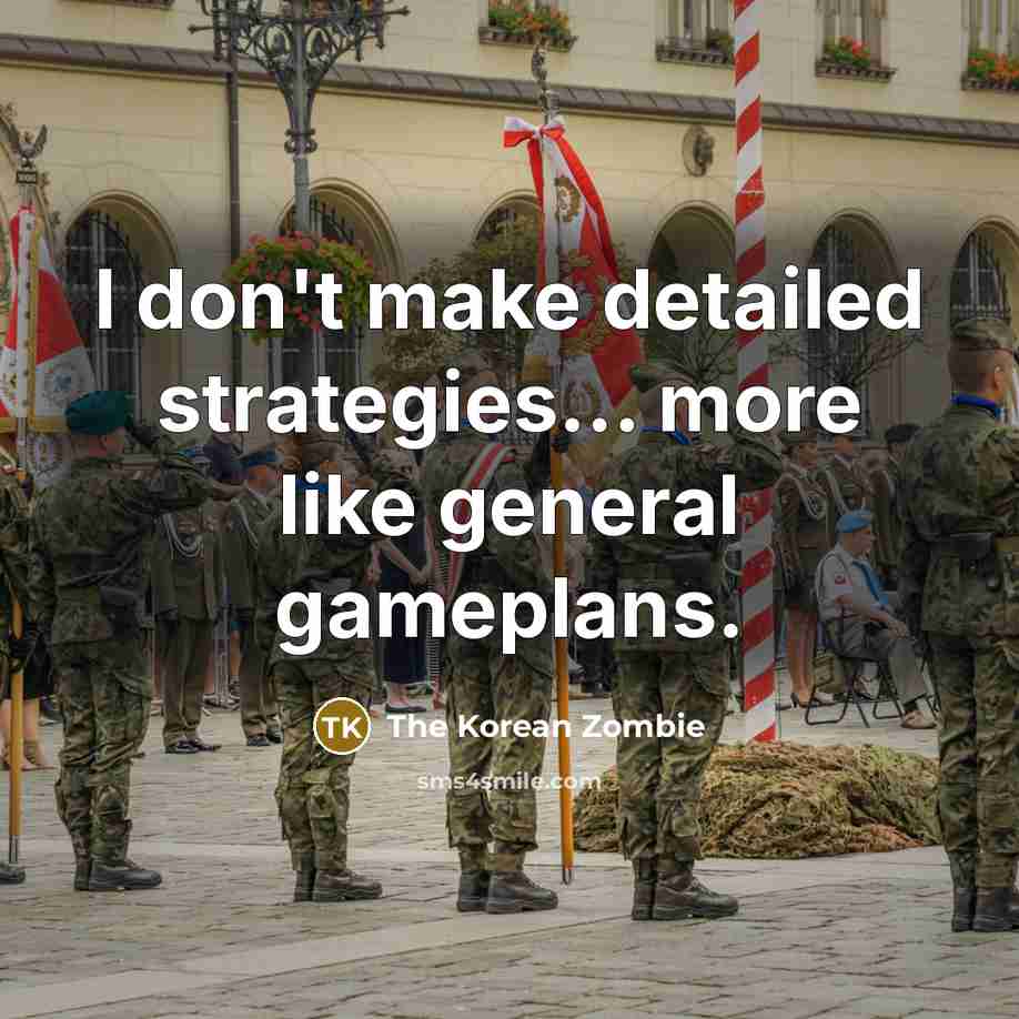 “I don't make detailed strategies... more like general gameplans.…” quote by The Korean Zombie