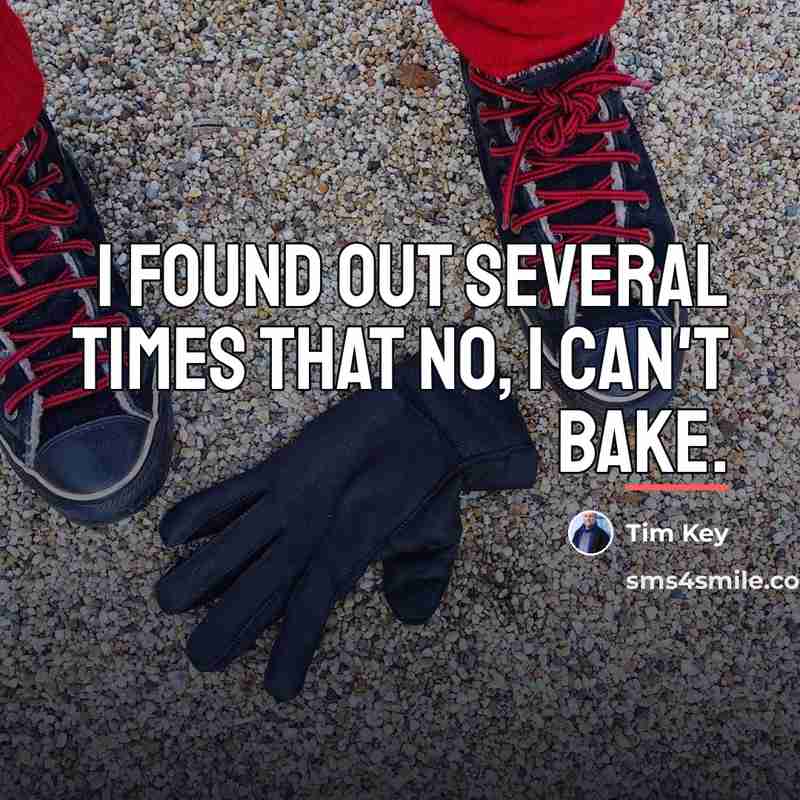 “I found out several times that no, I can't bake.…” quote by Tim Key