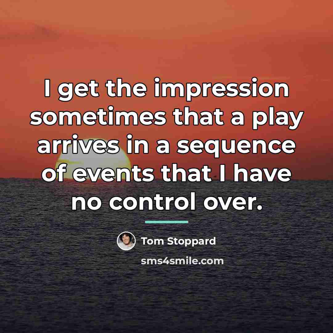 “I get the impression sometimes that a play arrives in…” quote by Tom Stoppard