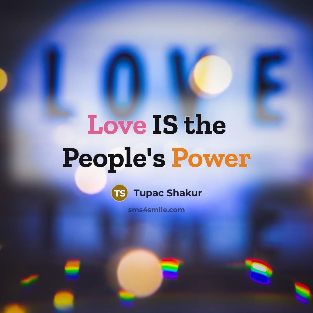 “Love IS the People's Power…” quote by Tupac Shakur