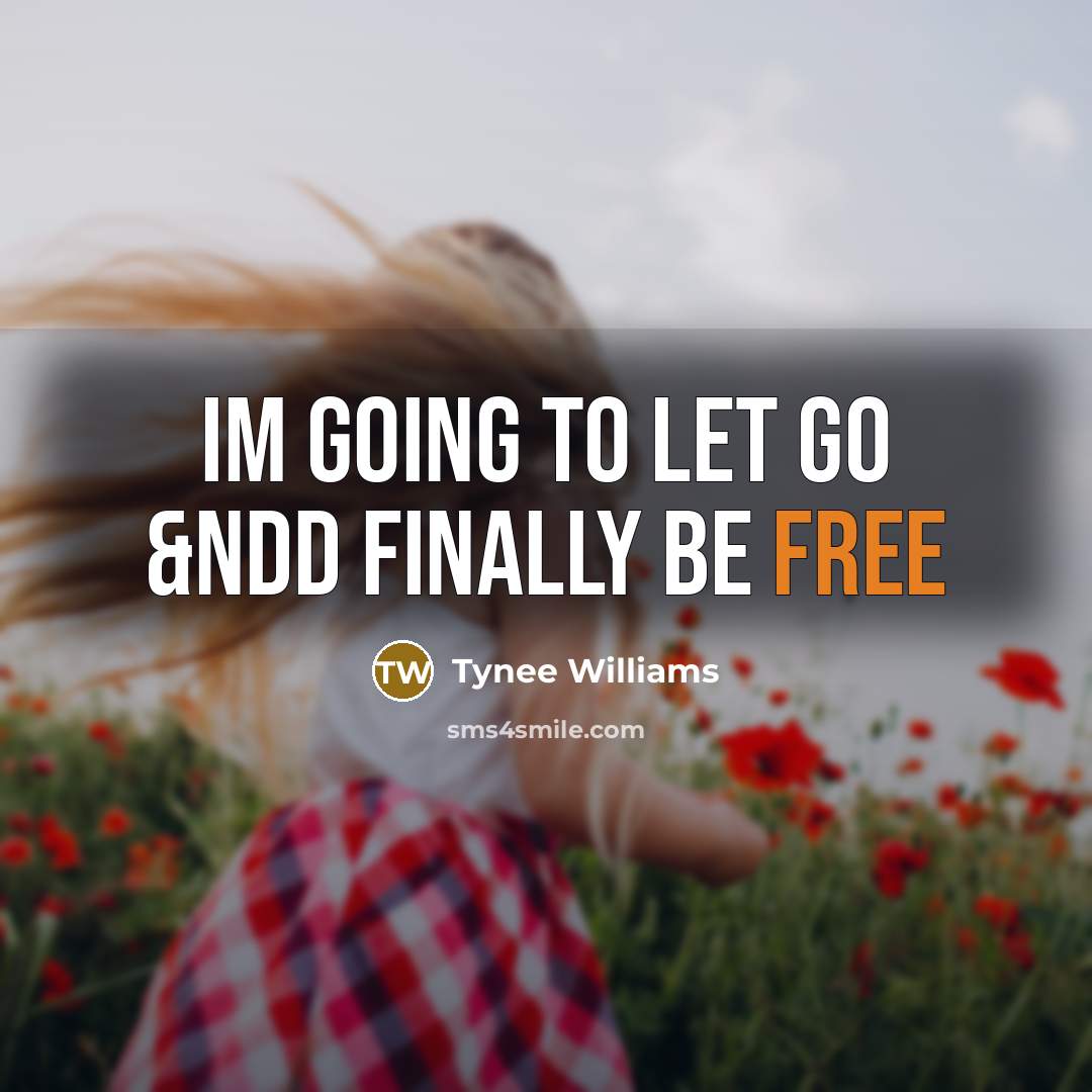 “Im going to let go &ndd finally be free…” quote by Tynee Williams